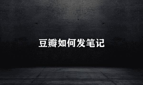 豆瓣如何发笔记