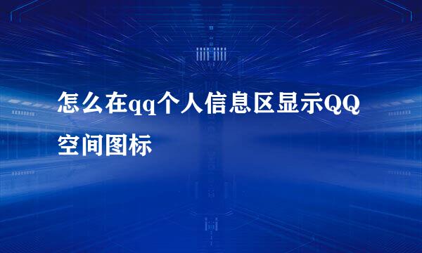 怎么在qq个人信息区显示QQ空间图标