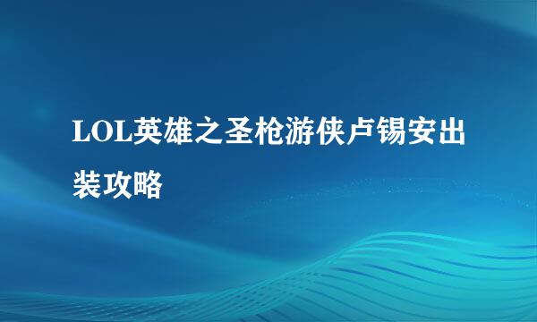 LOL英雄之圣枪游侠卢锡安出装攻略