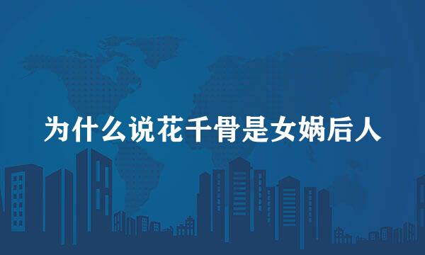 为什么说花千骨是女娲后人