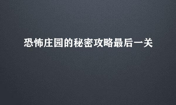 恐怖庄园的秘密攻略最后一关
