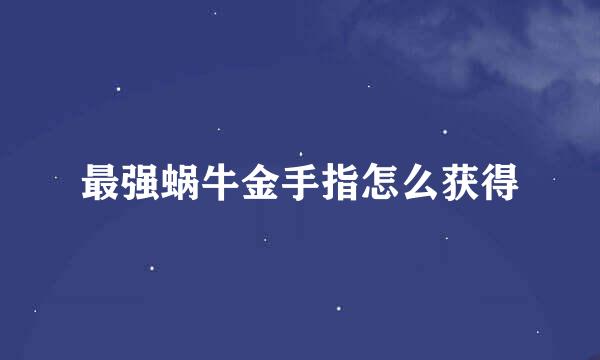 最强蜗牛金手指怎么获得
