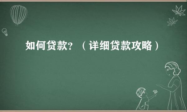 如何贷款？（详细贷款攻略）