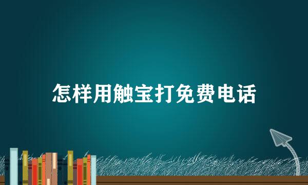 怎样用触宝打免费电话