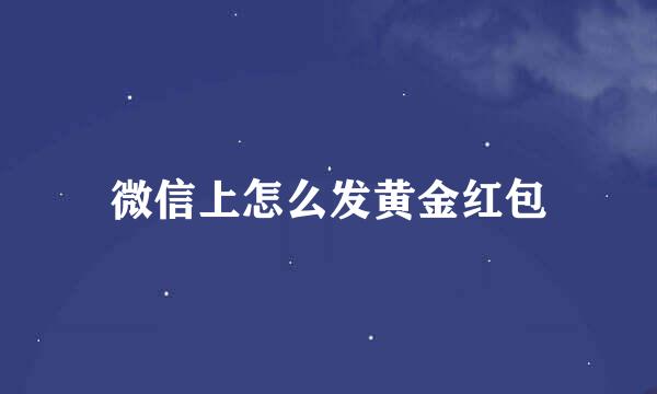 微信上怎么发黄金红包