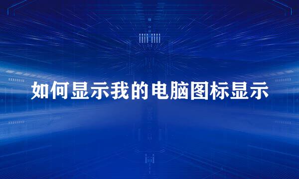 如何显示我的电脑图标显示