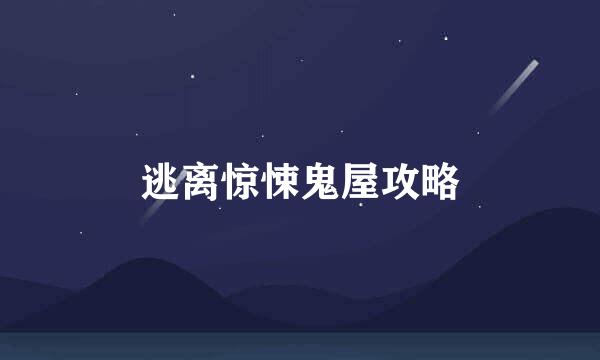 逃离惊悚鬼屋攻略