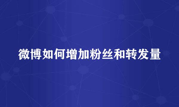 微博如何增加粉丝和转发量