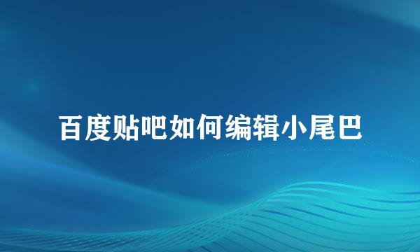 百度贴吧如何编辑小尾巴