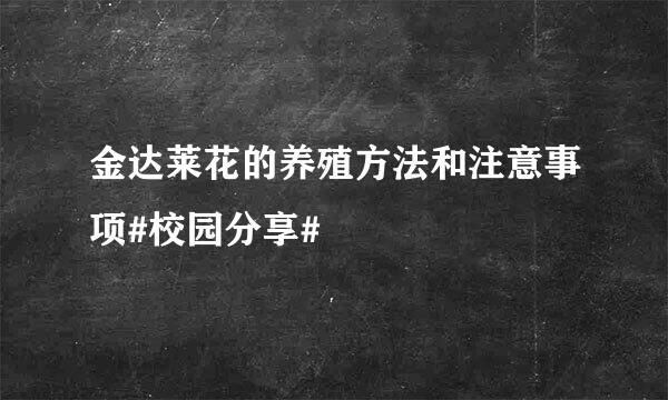 金达莱花的养殖方法和注意事项#校园分享#