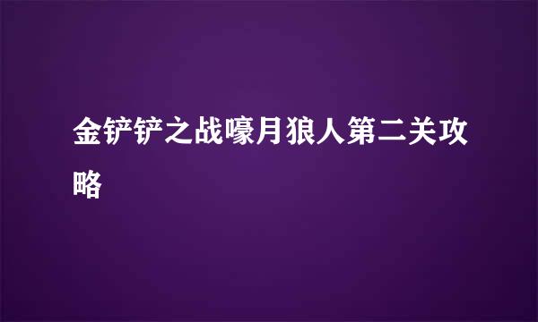 金铲铲之战嚎月狼人第二关攻略