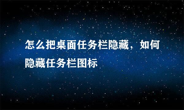 怎么把桌面任务栏隐藏，如何隐藏任务栏图标