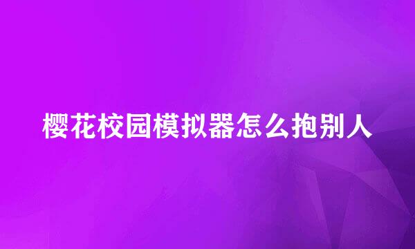 樱花校园模拟器怎么抱别人