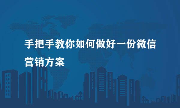 手把手教你如何做好一份微信营销方案