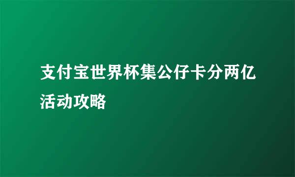 支付宝世界杯集公仔卡分两亿活动攻略