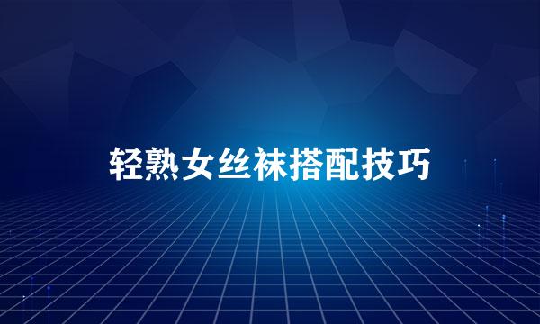 轻熟女丝袜搭配技巧