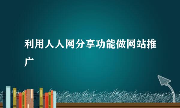 利用人人网分享功能做网站推广