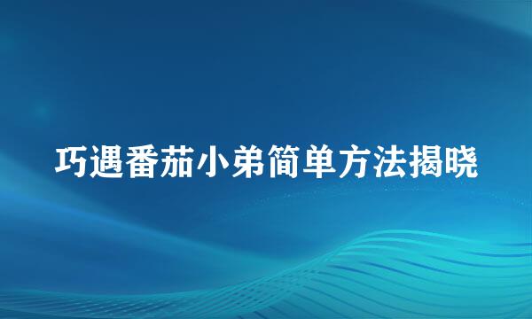巧遇番茄小弟简单方法揭晓