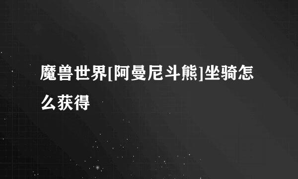 魔兽世界[阿曼尼斗熊]坐骑怎么获得