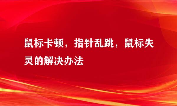 鼠标卡顿，指针乱跳，鼠标失灵的解决办法