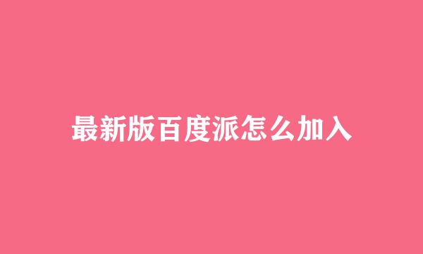 最新版百度派怎么加入