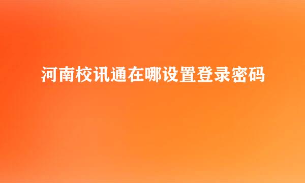 河南校讯通在哪设置登录密码