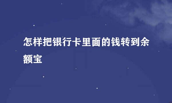 怎样把银行卡里面的钱转到余额宝