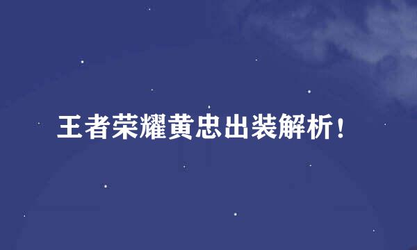 王者荣耀黄忠出装解析！