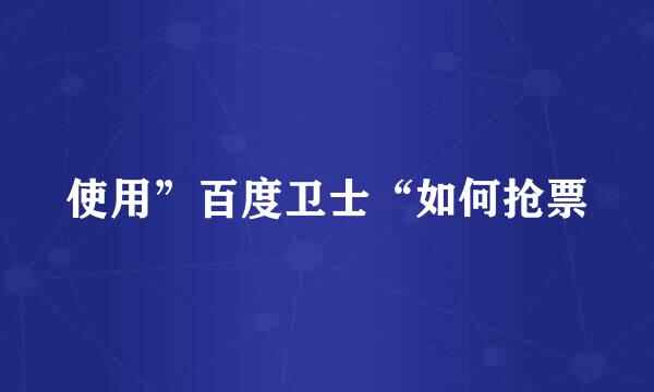 使用”百度卫士“如何抢票