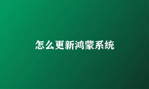 怎么更新鸿蒙系统