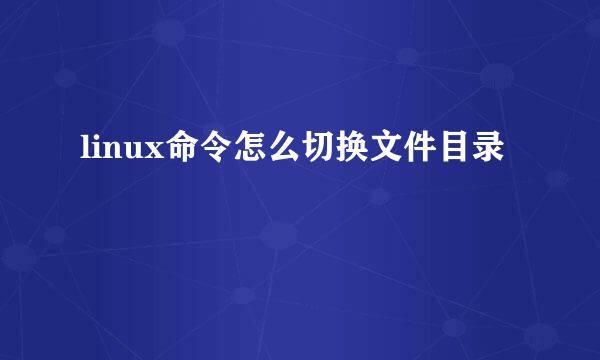 linux命令怎么切换文件目录