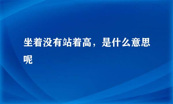 坐着没有站着高，是什么意思呢