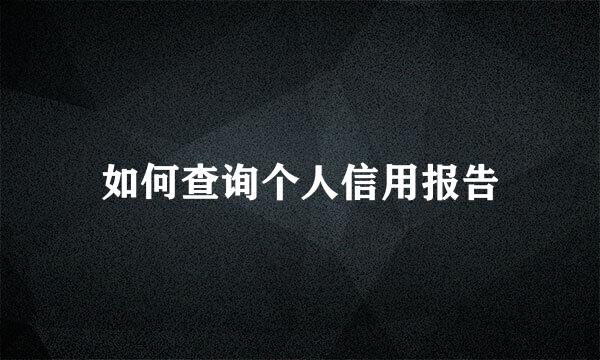 如何查询个人信用报告