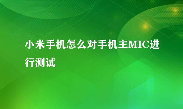 小米手机怎么对手机主MIC进行测试