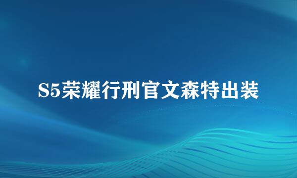 S5荣耀行刑官文森特出装