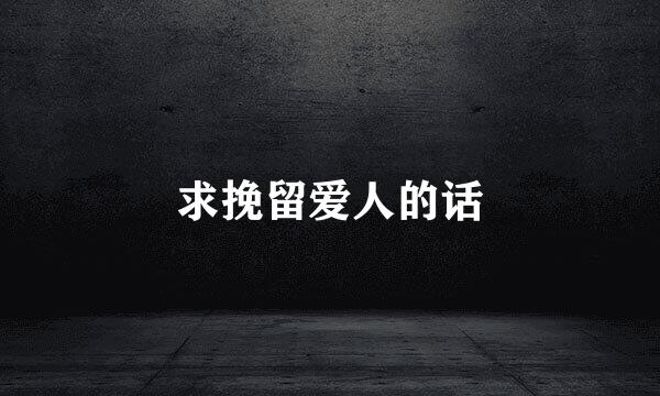 求挽留爱人的话