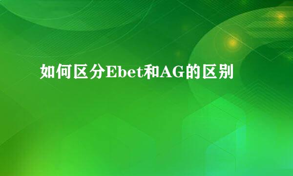 如何区分Ebet和AG的区别