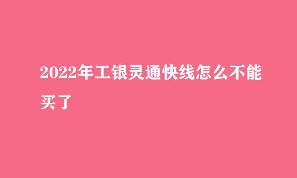 2022年工银灵通快线怎么不能买了