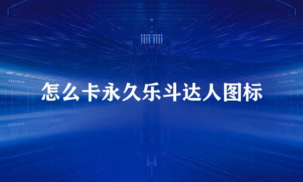 怎么卡永久乐斗达人图标