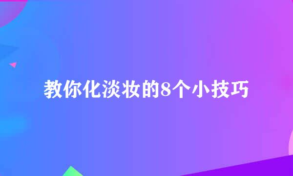教你化淡妆的8个小技巧