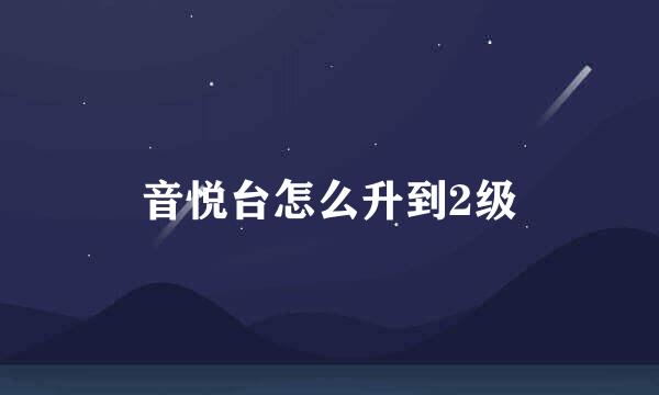 音悦台怎么升到2级