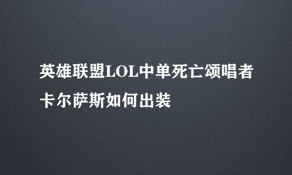 英雄联盟LOL中单死亡颂唱者卡尔萨斯如何出装