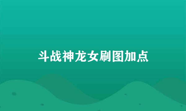 斗战神龙女刷图加点