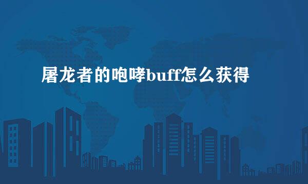 屠龙者的咆哮buff怎么获得