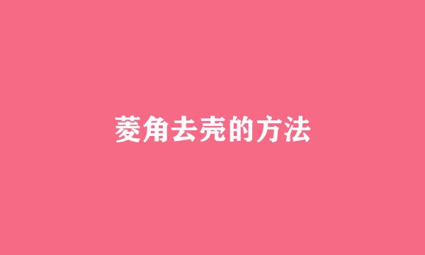 菱角去壳的方法