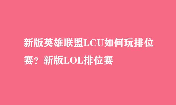 新版英雄联盟LCU如何玩排位赛？新版LOL排位赛