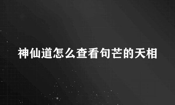 神仙道怎么查看句芒的天相