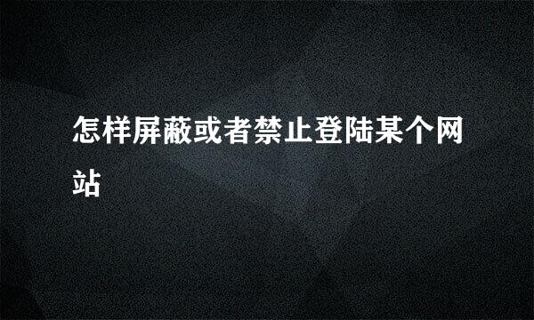 怎样屏蔽或者禁止登陆某个网站
