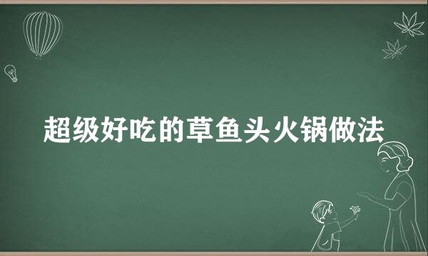 超级好吃的草鱼头火锅做法