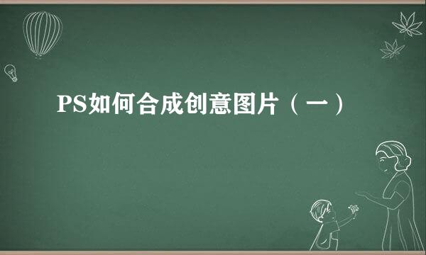 PS如何合成创意图片（一）